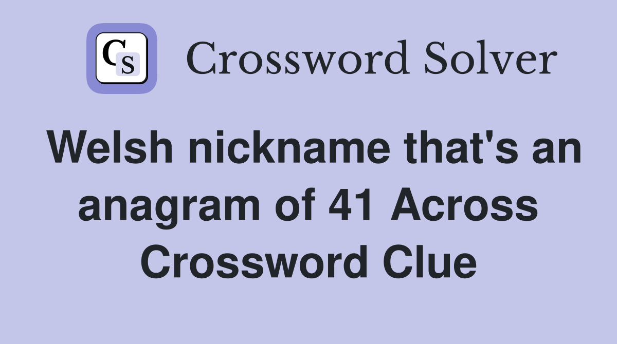 Welsh nickname that's an anagram of 41 Across Crossword Clue