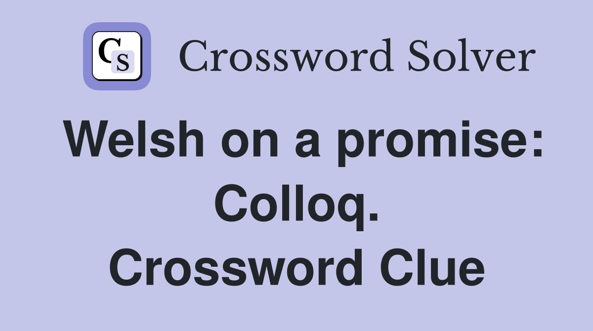Welsh on a promise: Colloq. Crossword Clue