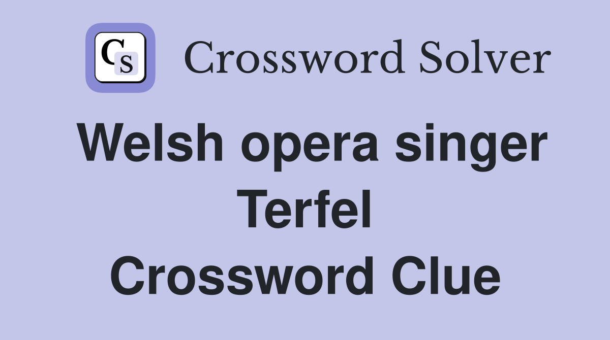 Welsh opera singer Terfel Crossword Clue