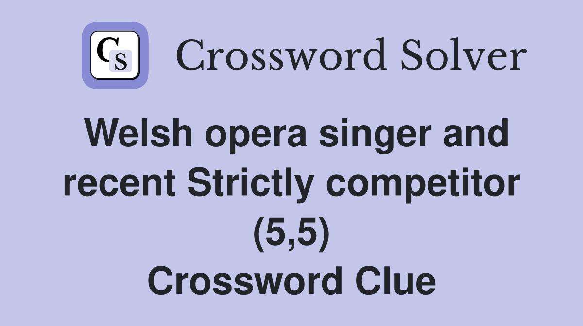 Welsh opera singer and recent Strictly competitor (5,5) Crossword Clue