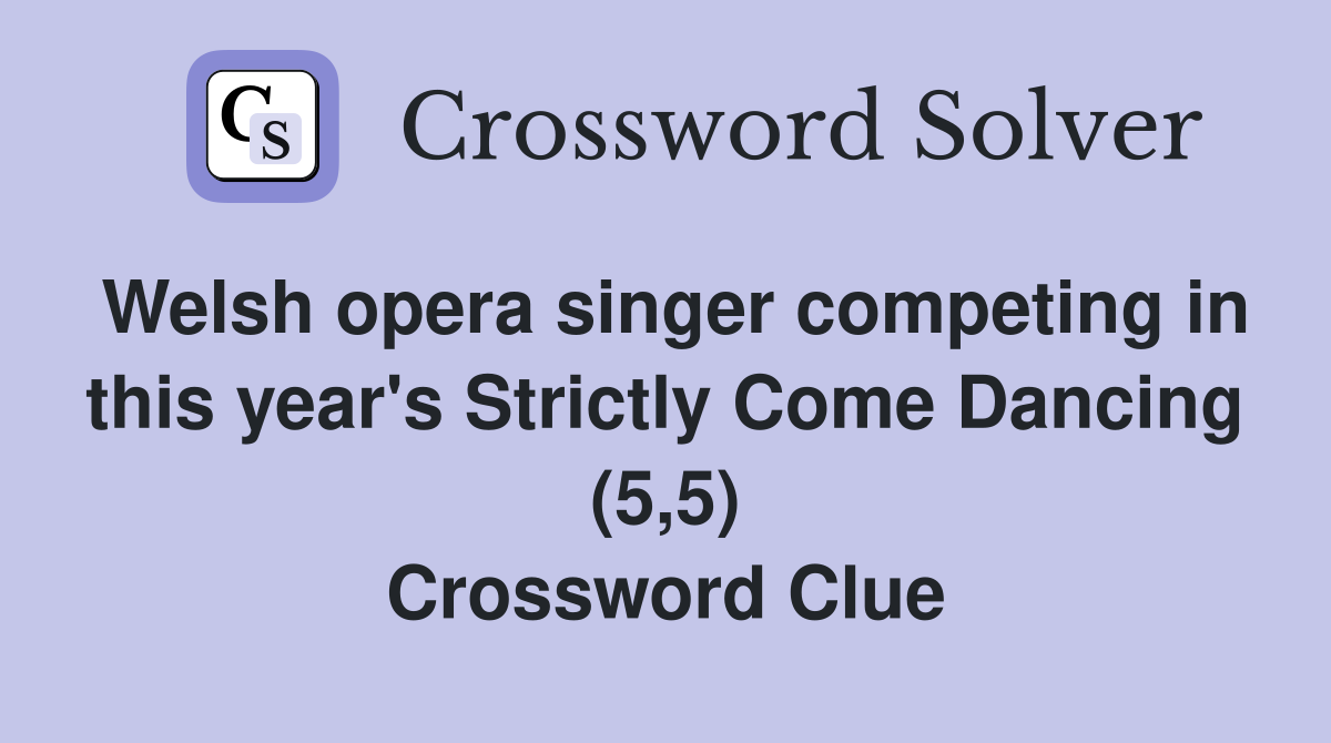 Welsh opera singer competing in this year's Strictly Come Dancing (5,5) Crossword Clue