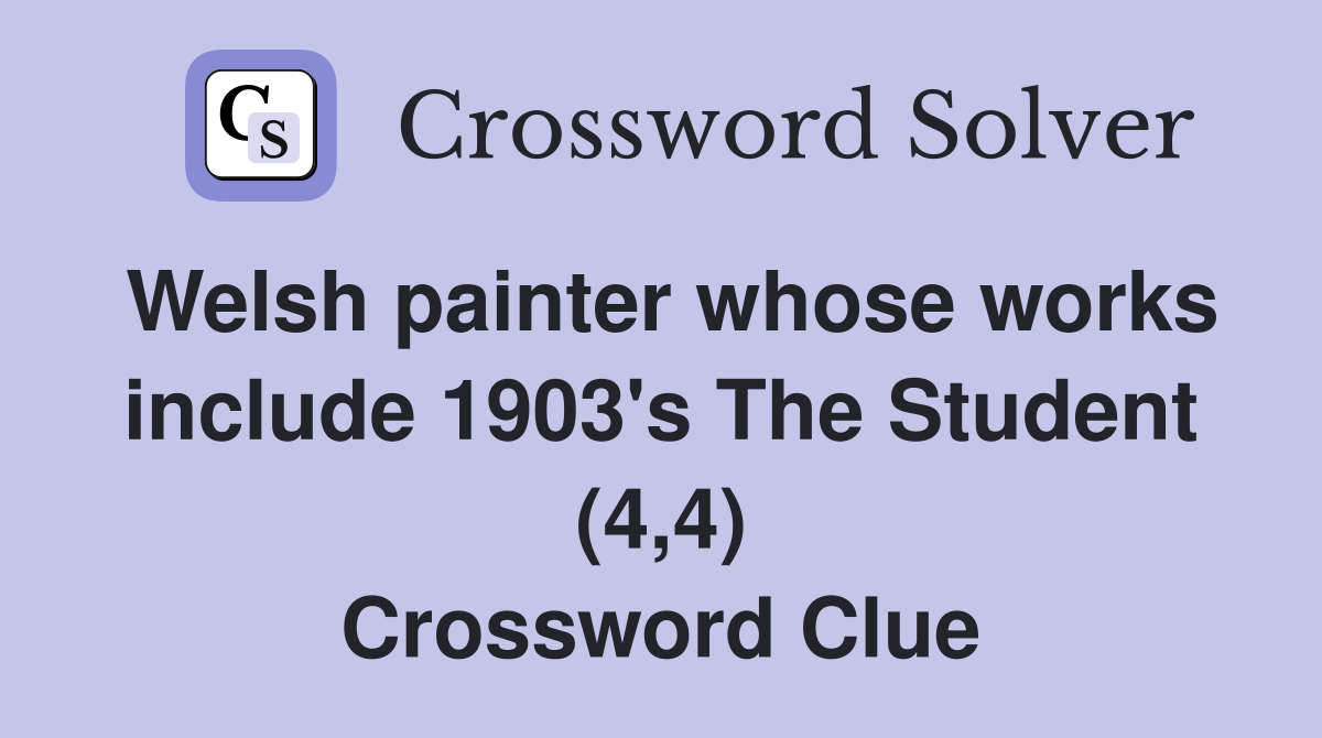 Welsh painter whose works include 1903's The Student (4,4) Crossword Clue