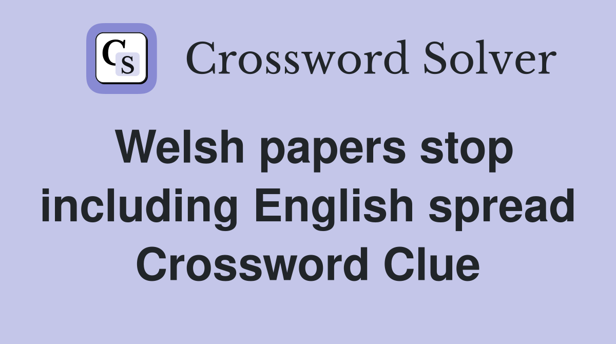 Welsh papers stop including English spread Crossword Clue