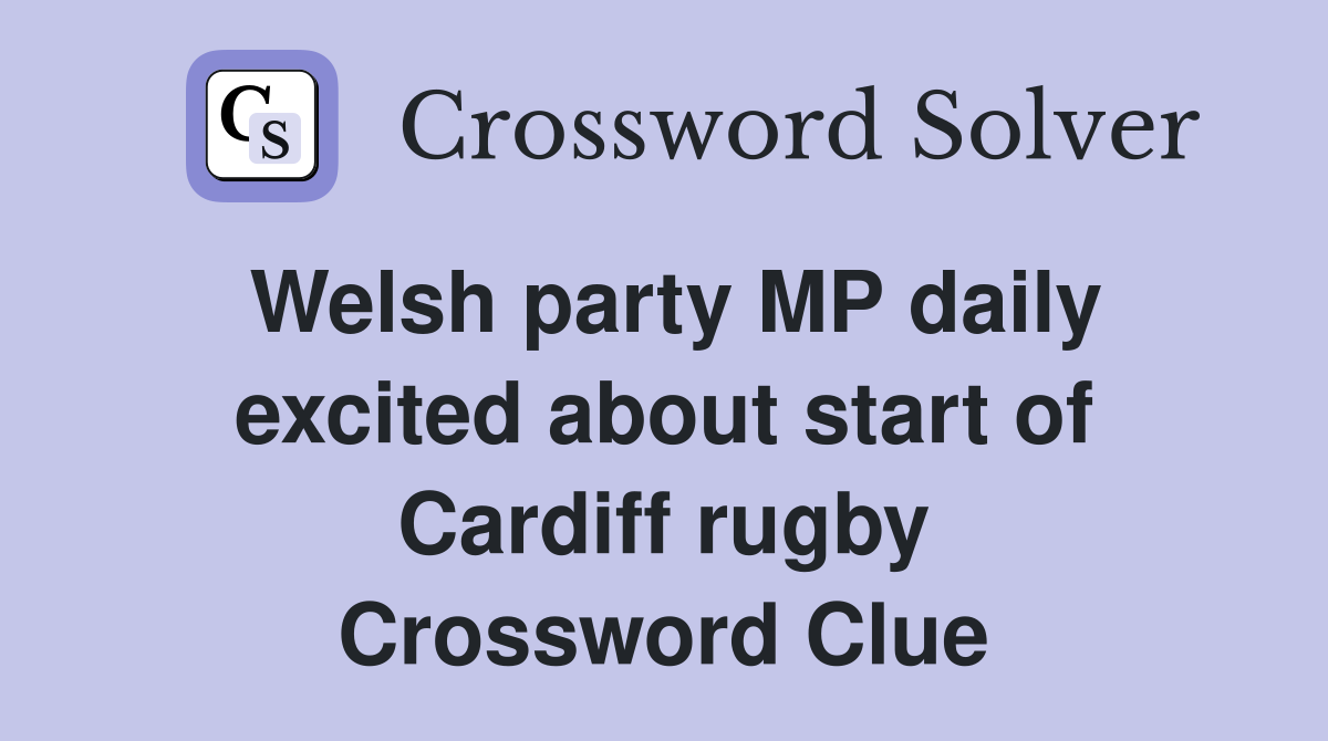 Welsh party MP daily excited about start of Cardiff rugby Crossword Clue