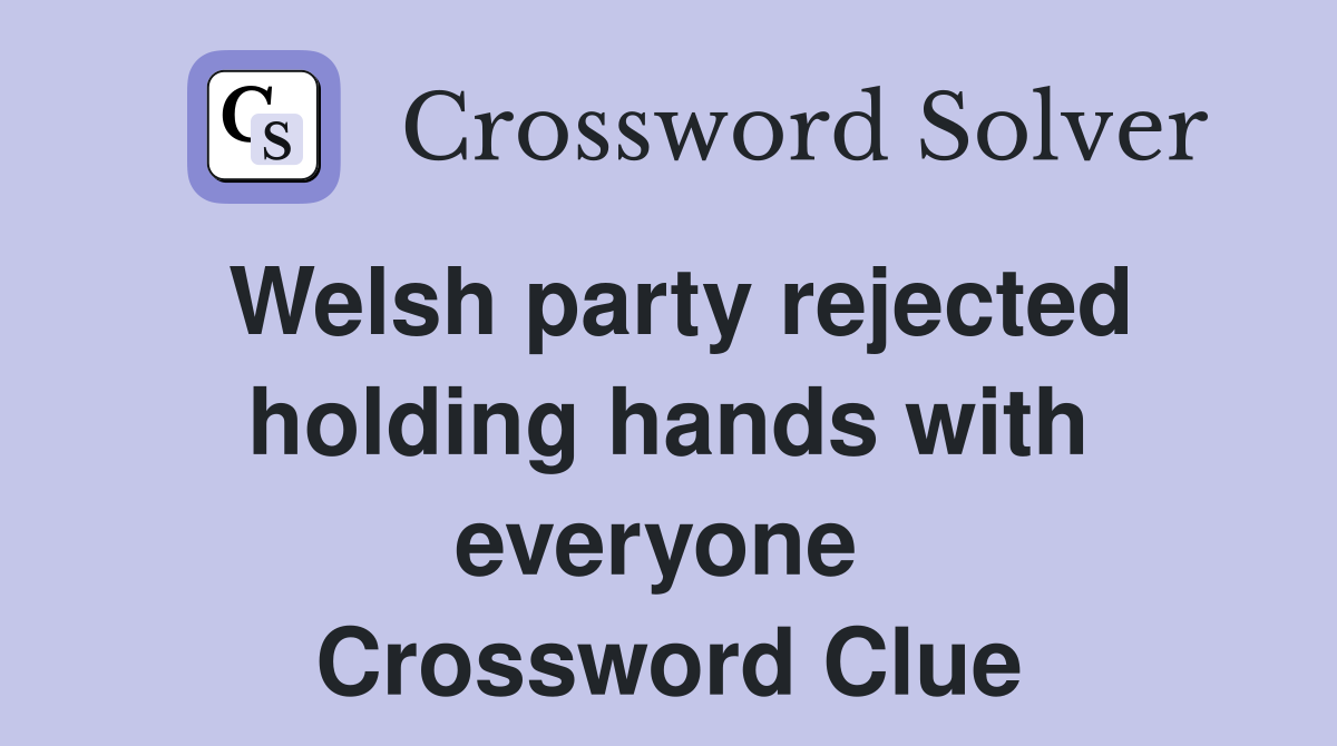 Welsh party rejected holding hands with everyone  Crossword Clue
