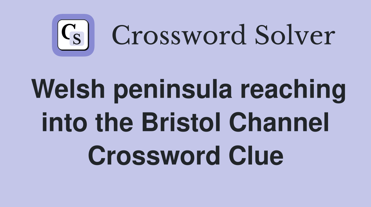 Welsh peninsula reaching into the Bristol Channel Crossword Clue