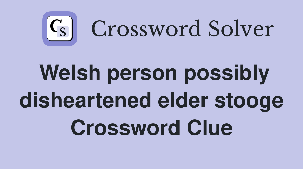 Welsh person possibly disheartened elder stooge Crossword Clue