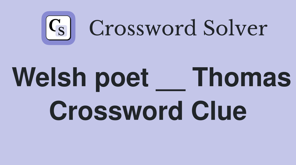 Welsh poet __ Thomas Crossword Clue