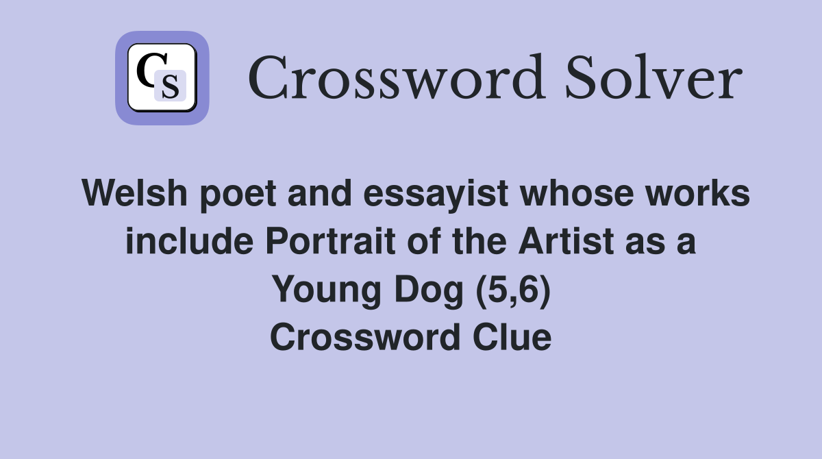 Welsh poet and essayist whose works include Portrait of the Artist as a Young Dog (5,6) Crossword Clue