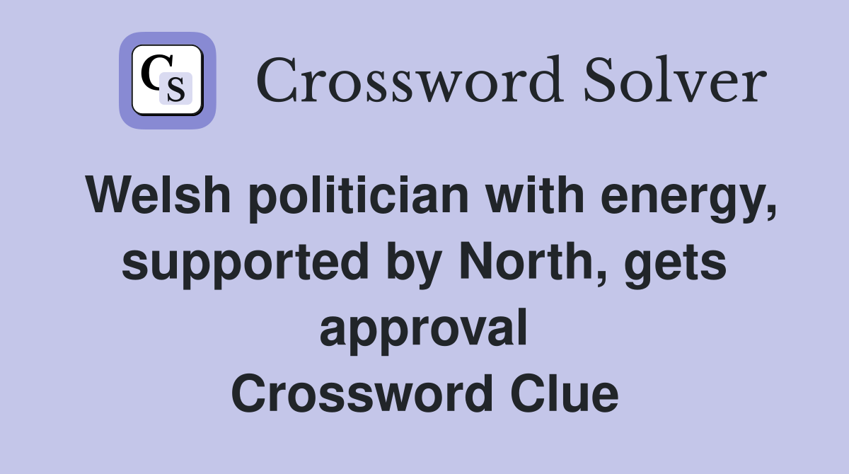 Welsh politician with energy, supported by North, gets approval Crossword Clue