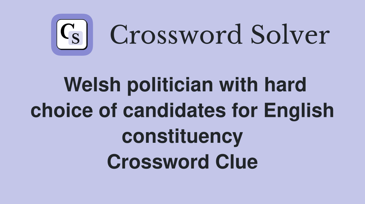 Welsh politician with hard choice of candidates for English constituency Crossword Clue