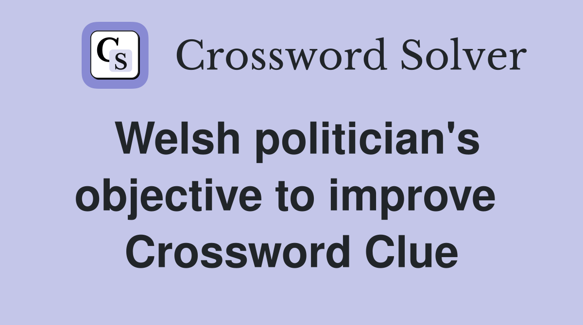 Welsh politician's objective to improve  Crossword Clue