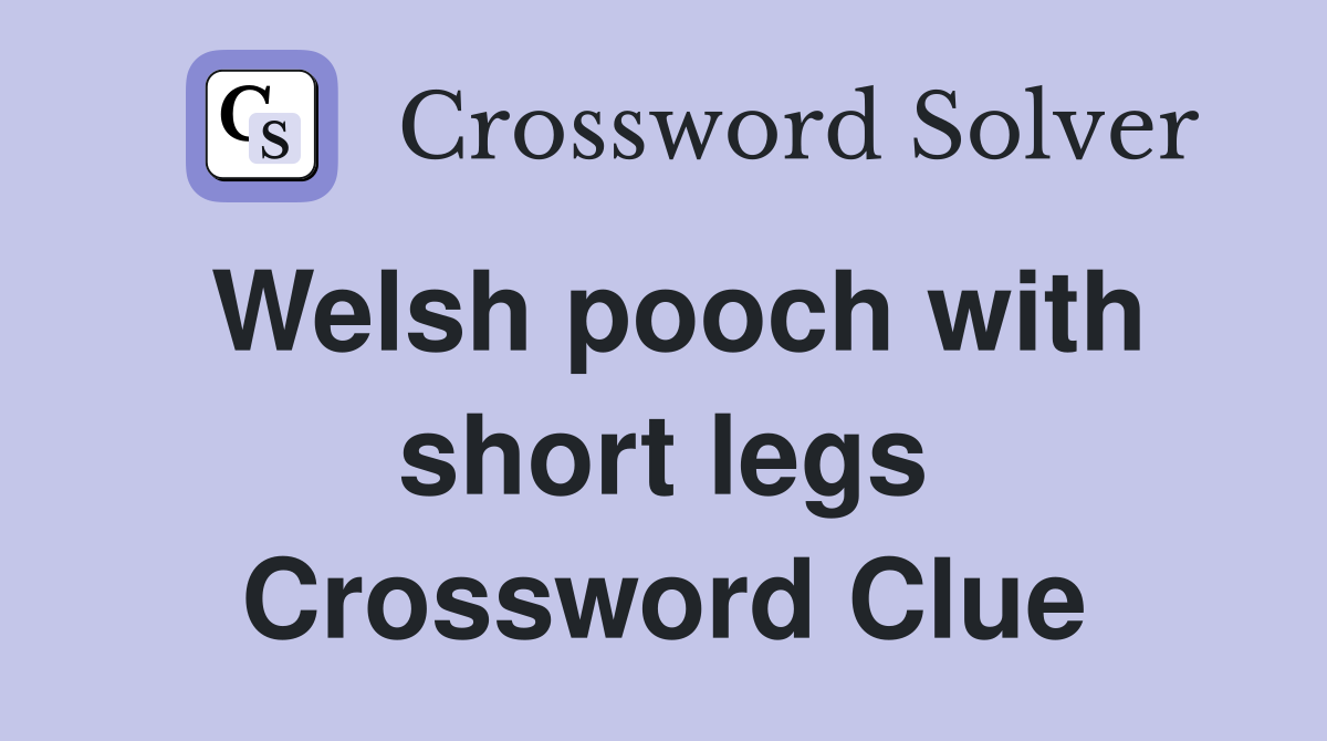 Welsh pooch with short legs Crossword Clue