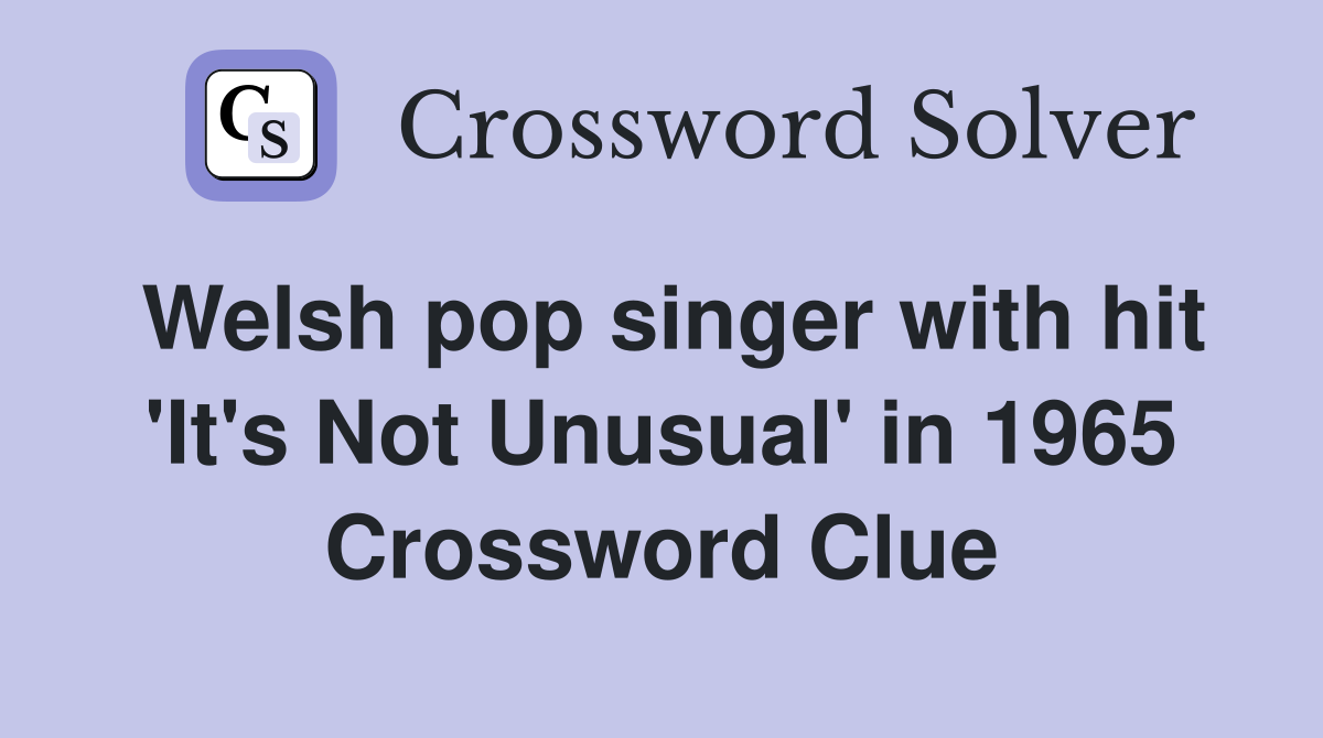 Welsh pop singer with hit 'It's Not Unusual' in 1965 Crossword Clue