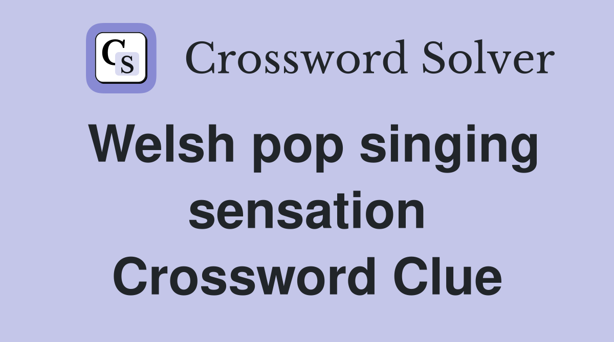 Welsh pop singing sensation Crossword Clue