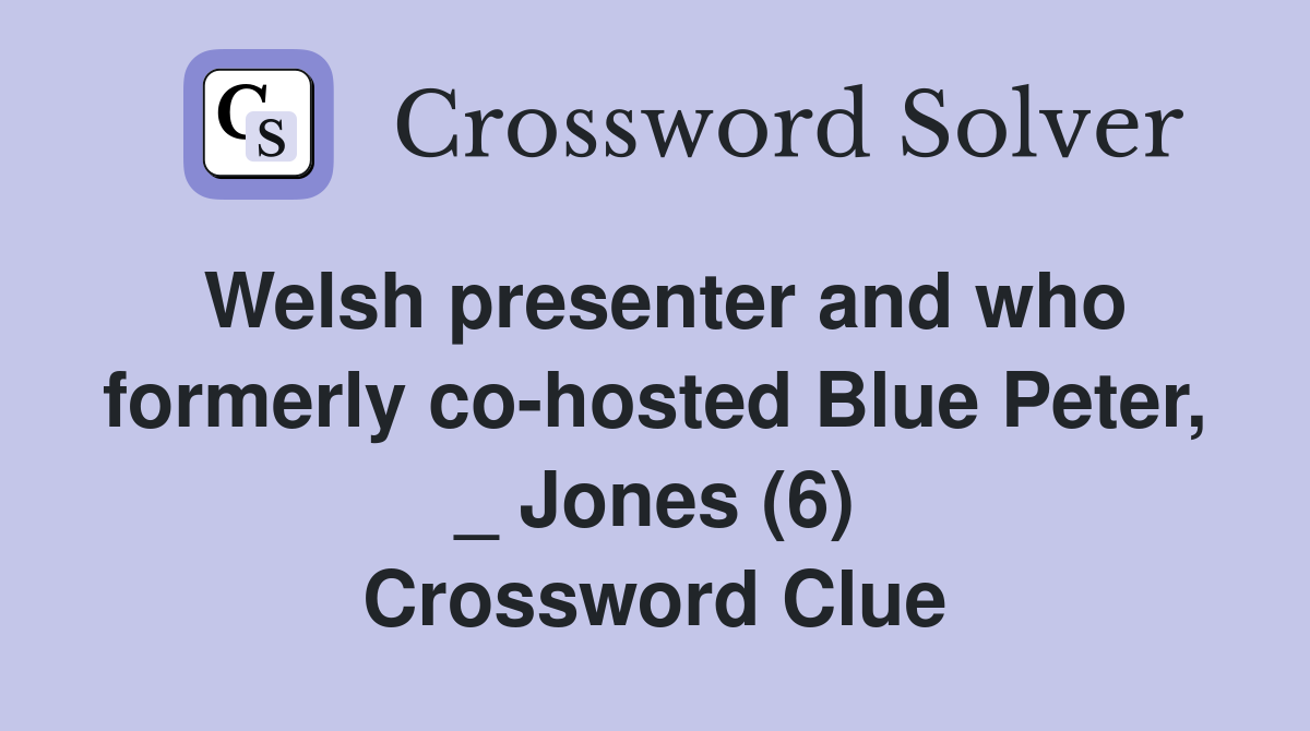 Welsh presenter and who formerly co-hosted Blue Peter, _ Jones (6) Crossword Clue