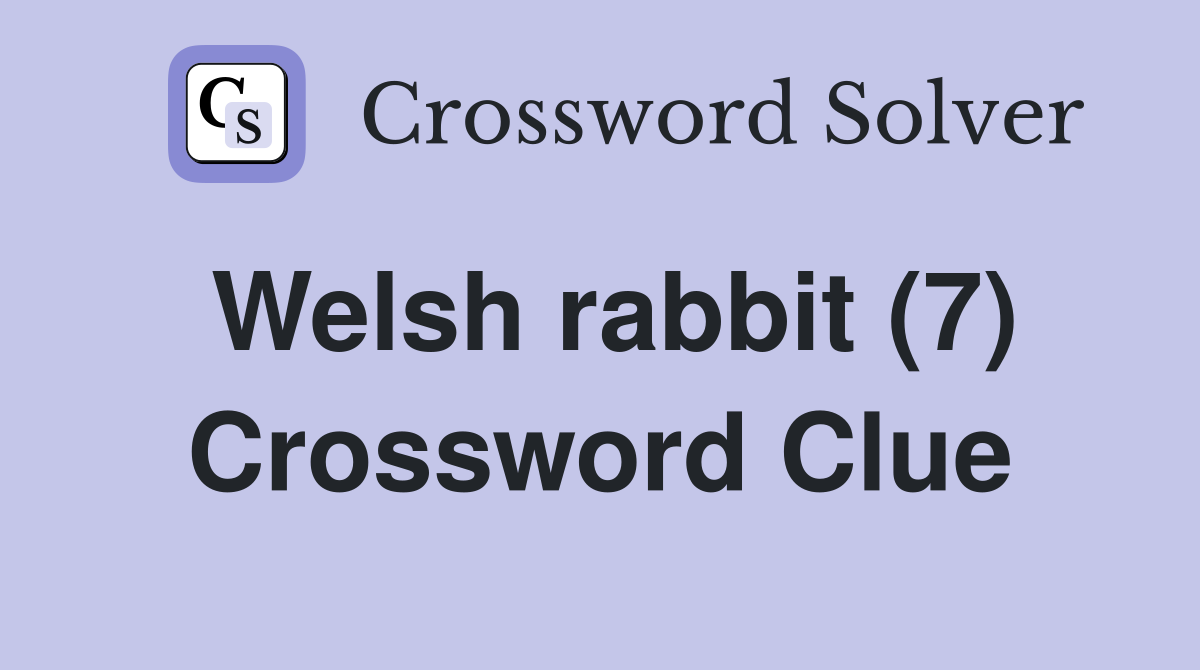 Welsh rabbit (7) Crossword Clue