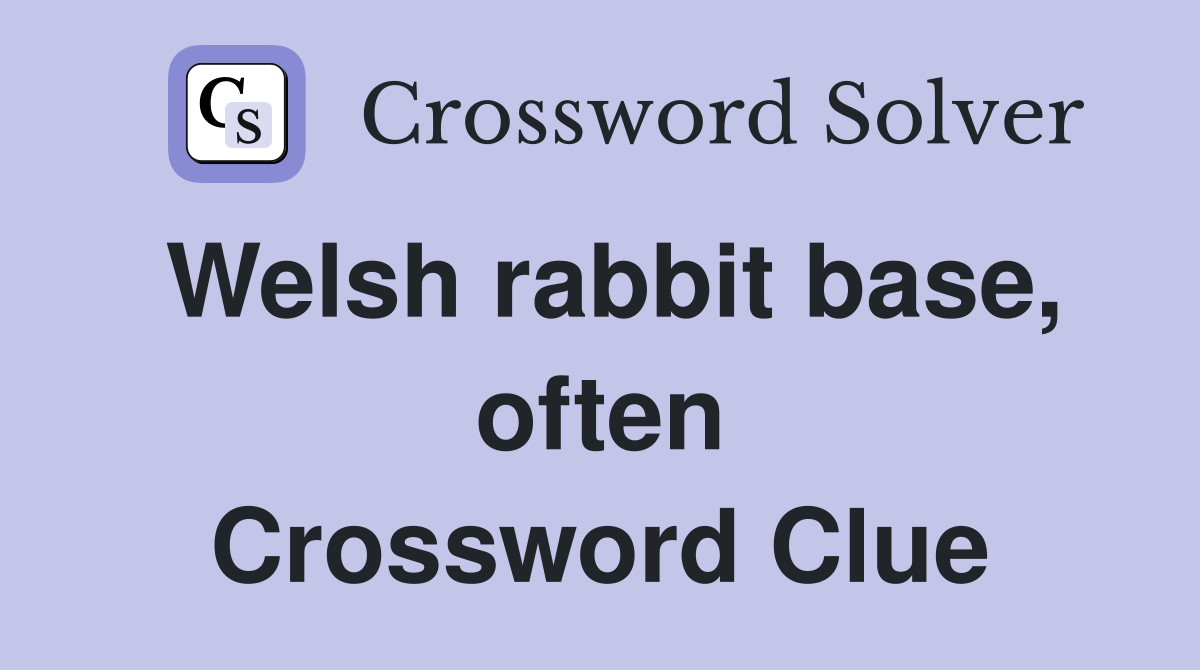 Welsh rabbit base, often Crossword Clue