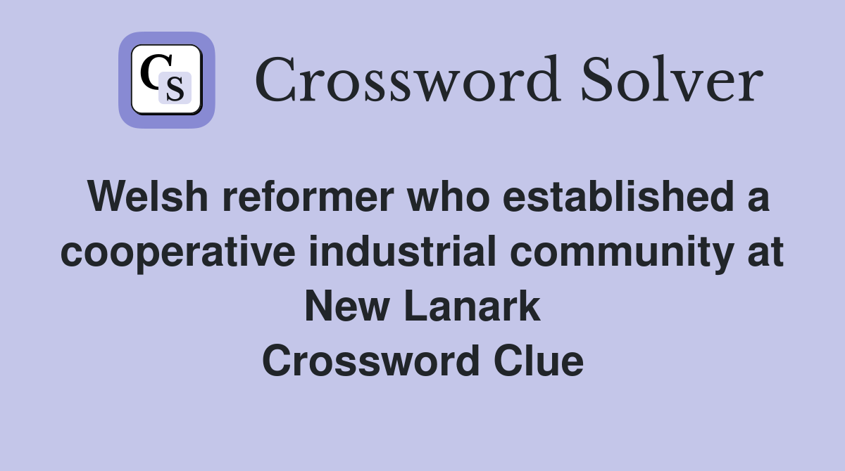 Welsh reformer who established a cooperative industrial community at New Lanark Crossword Clue