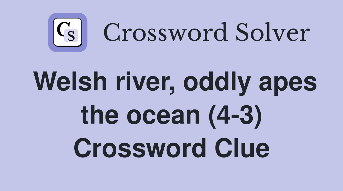 Welsh river, oddly apes the ocean (4-3) Crossword Clue