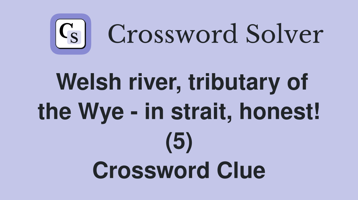Welsh river, tributary of the Wye - in strait, honest! (5) Crossword Clue