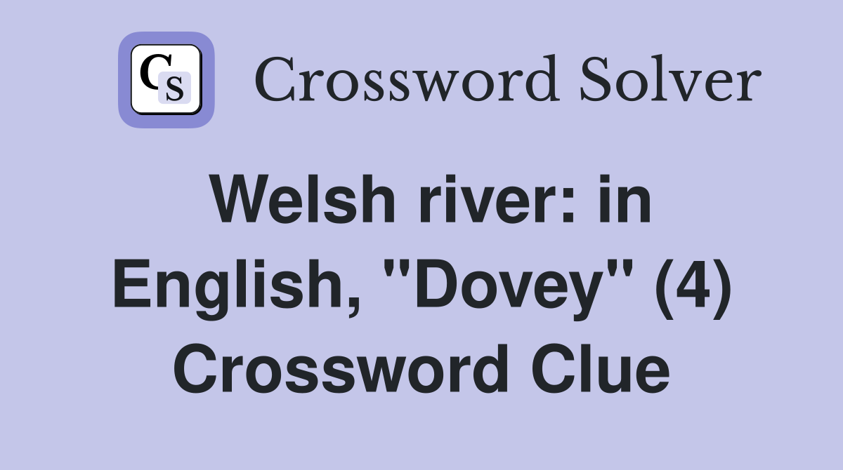 Welsh river: in English, "Dovey" (4) Crossword Clue