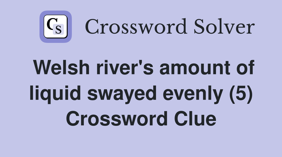 Welsh river's amount of liquid swayed evenly (5) Crossword Clue