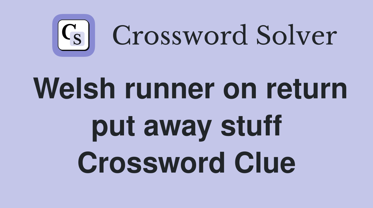 Welsh runner on return put away stuff Crossword Clue
