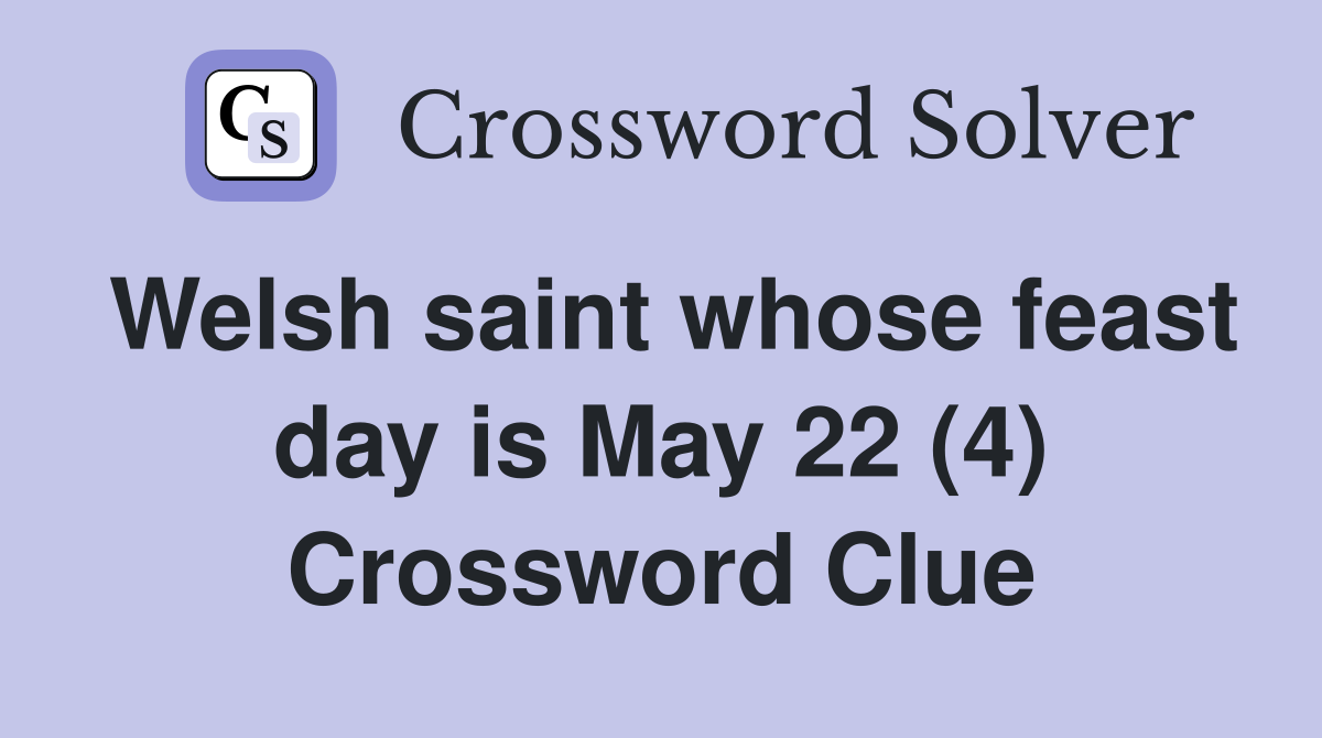Welsh saint whose feast day is May 22 (4) Crossword Clue