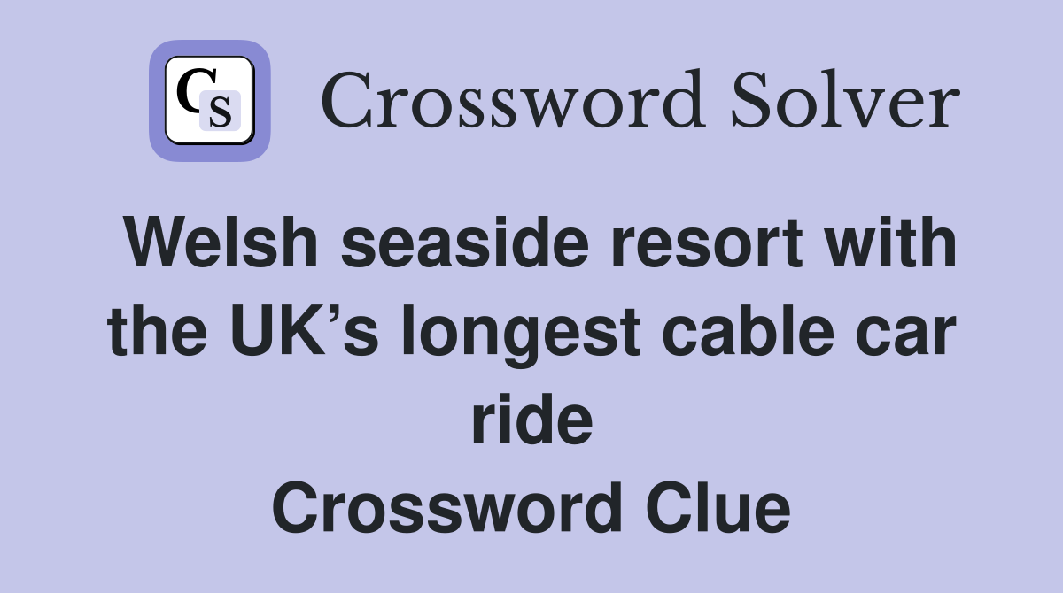 Welsh seaside resort with the UK’s longest cable car ride Crossword Clue