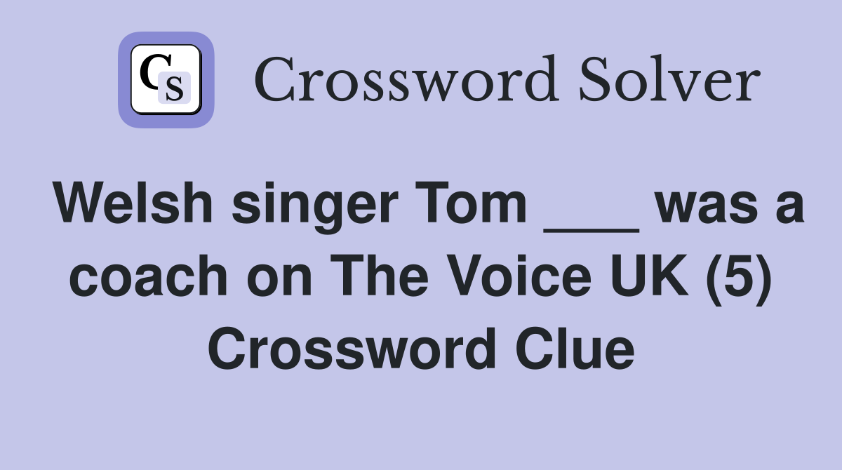 Welsh singer Tom ___ was a coach on The Voice UK (5) Crossword Clue