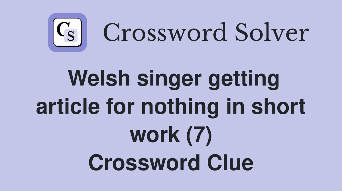 Welsh singer getting article for nothing in short work (7) Crossword Clue