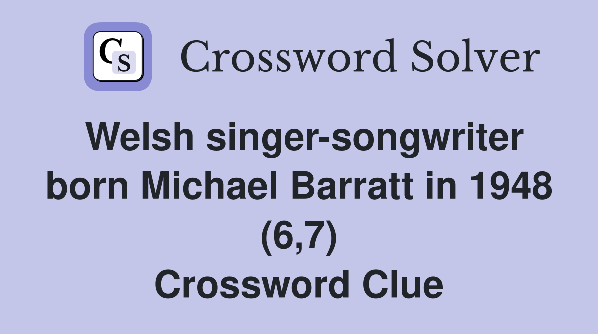 Welsh singer-songwriter born Michael Barratt in 1948 (6,7) Crossword Clue