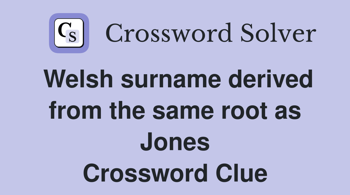 Welsh surname derived from the same root as Jones Crossword Clue