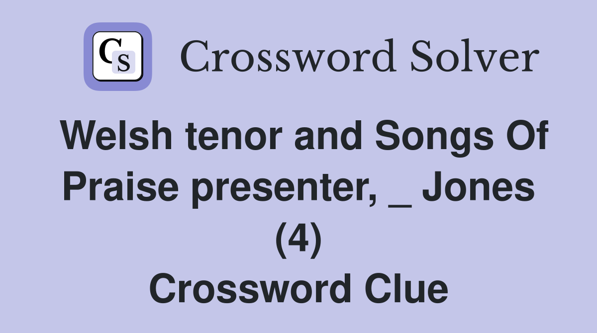 Welsh tenor and Songs Of Praise presenter, _ Jones (4) Crossword Clue