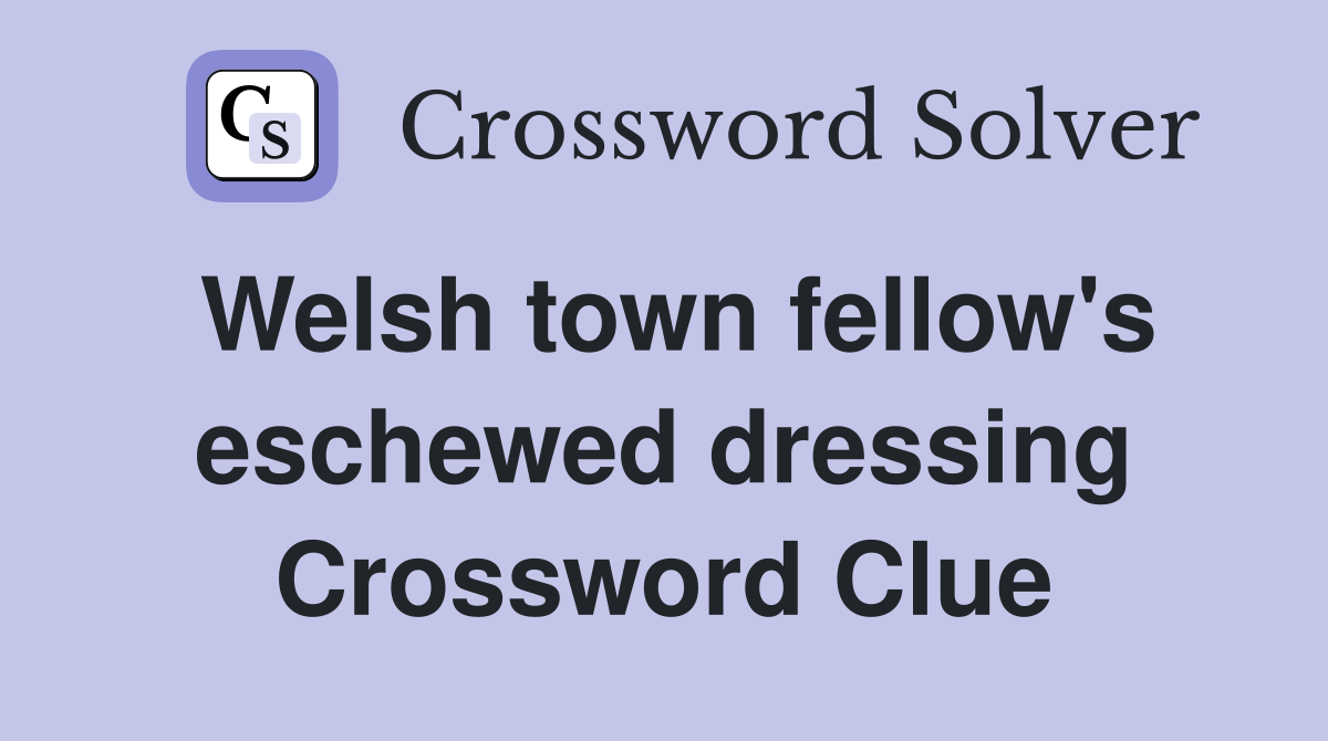 Welsh town fellow's eschewed dressing Crossword Clue