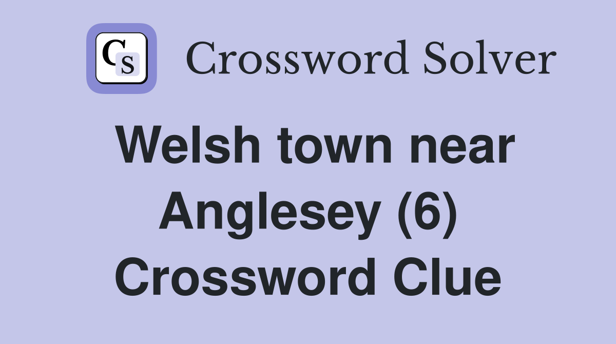 Welsh town near Anglesey (6) Crossword Clue