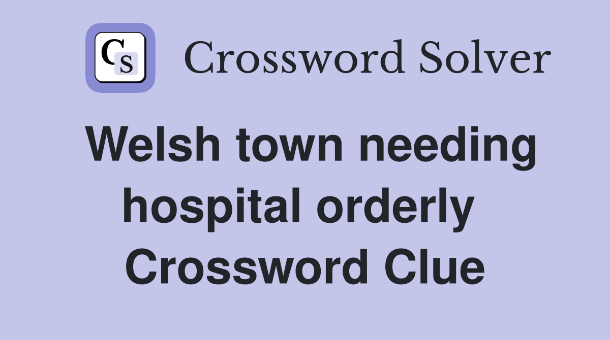 Welsh town needing hospital orderly  Crossword Clue