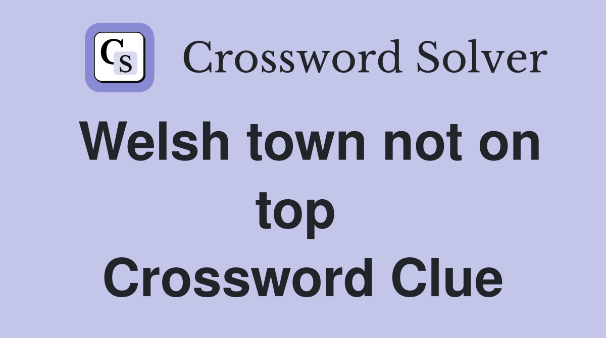 Welsh town not on top  Crossword Clue