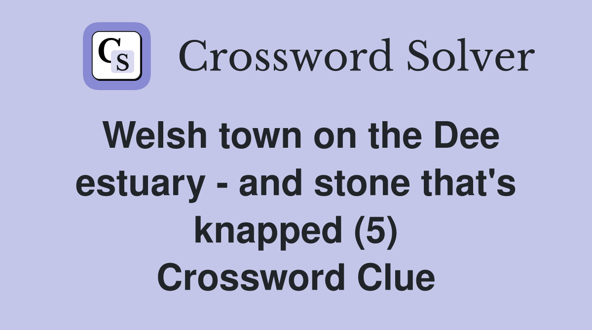 Welsh town on the Dee estuary - and stone that's knapped (5) Crossword Clue