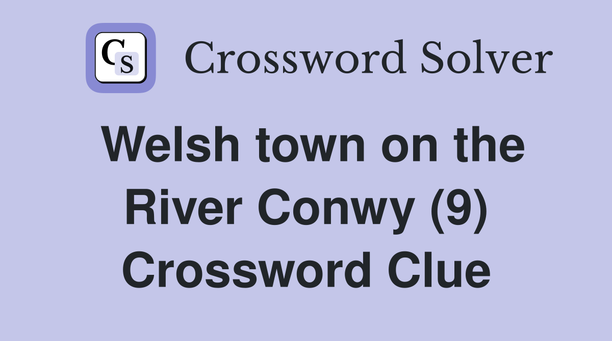 Welsh town on the River Conwy (9) Crossword Clue