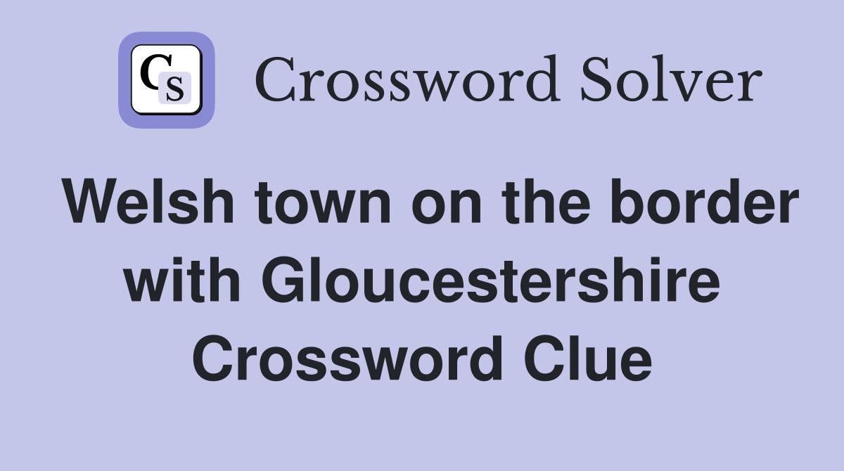 Welsh town on the border with Gloucestershire Crossword Clue
