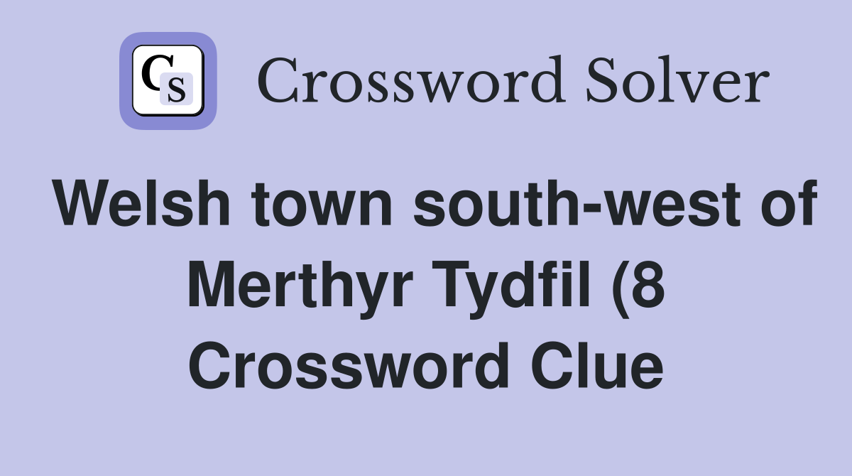 Welsh town south west of Merthyr Tydfil (8) Crossword Clue Answers Welsh town south west of Merthyr Tydfil (8) Crossword Clue Answers