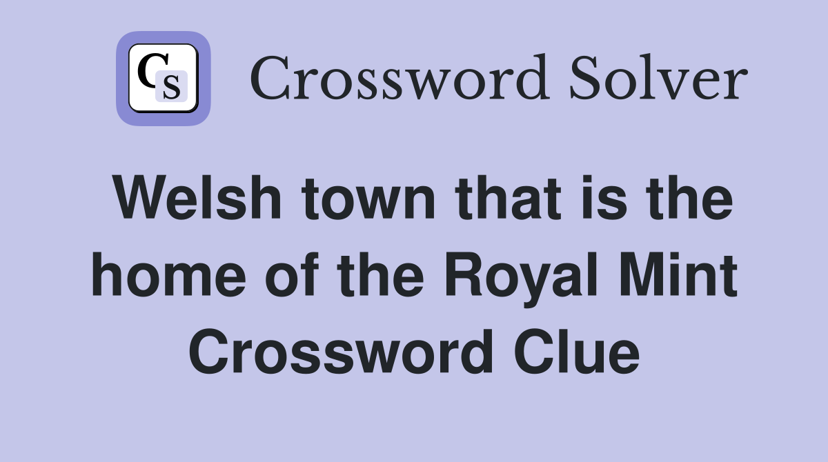 Welsh town that is the home of the Royal Mint Crossword Clue