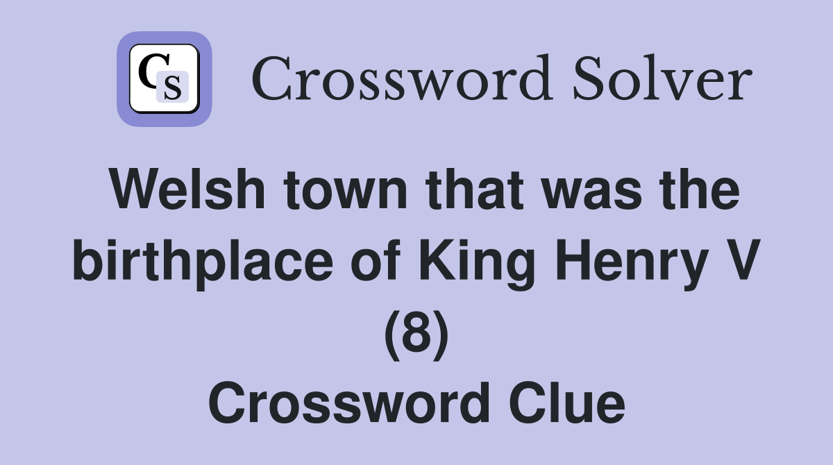 Welsh town that was the birthplace of King Henry V (8) Crossword Clue