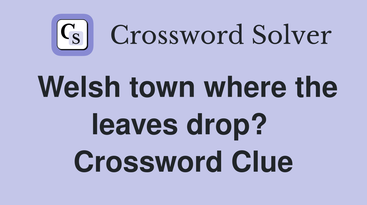 Welsh town where the leaves drop?  Crossword Clue
