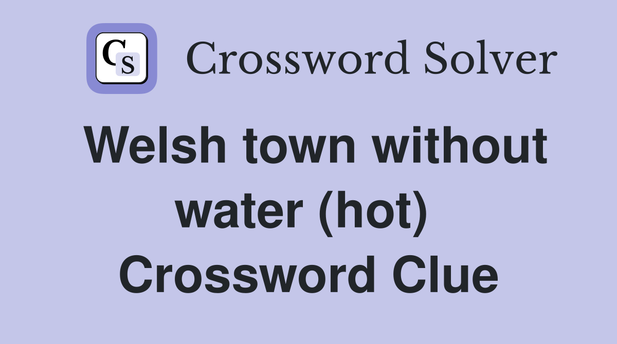 Welsh town without water (hot)  Crossword Clue
