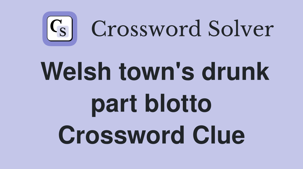 Welsh town's drunk part blotto Crossword Clue
