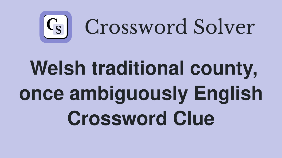 Welsh traditional county, once ambiguously English Crossword Clue