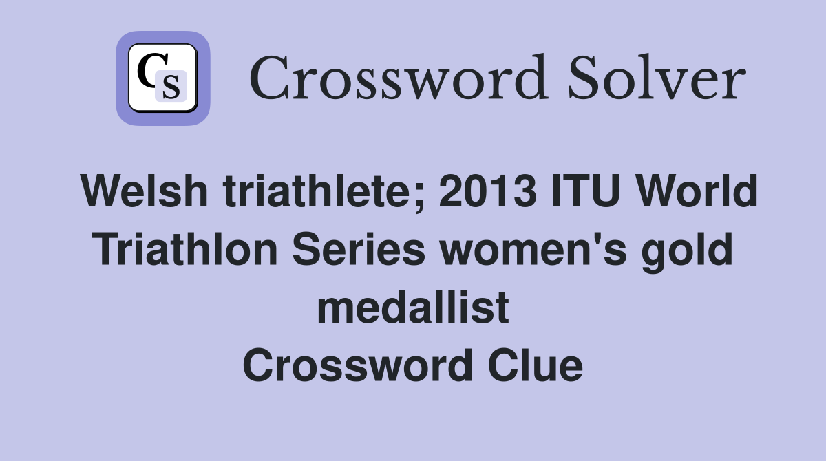 Welsh triathlete; 2013 ITU World Triathlon Series women's gold medallist Crossword Clue